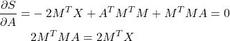 Rendered by QuickLaTeX.com \begin{align*} \frac{\partial S}{\partial A} = &-2M^TX+A^TM^TM+M^TMA = 0\\ & 2M^TMA=2M^TX \end{align*}