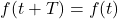 Rendered by QuickLaTeX.com \begin{equation*} f(t + T) = f(t) \end{equation*}