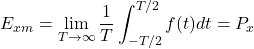 \[E_{xm} = \lim_{T\to\infty}\frac{1}{T}\int_{-T/2}^{T/2}{f(t) dt} = P_x\]
