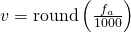 v=\text{round}\left(\frac{f_a}{1000}\right)