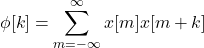 \begin{equation*} \phi[k]=\sum_{m=-\infty}^{\infty} {x[m]x[m+k]} \end{equation*}
