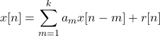 \begin{equation*} x[n]={\sum_{m=1}^{k}{a_mx[n-m]}}+ {r[n]} \end{equation*}