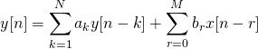 \begin{equation*} y[n]= \sum_{k=1}^{N} a_k y[n-k] +\sum_{r=0}^{M} b_r x[n-r] \end{equation*}