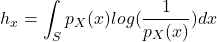 Rendered by QuickLaTeX.com \begin{equation*}h_x = \int_S p_X(x)log(\frac{1}{p_X(x)})dx\end{equation*}