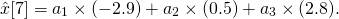 \[ \hat x[7] = a_1\times(-2.9) + a_2\times(0.5) +a_3\times(2.8). \]