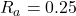 Rendered by QuickLaTeX.com R_a=0.25
