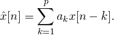 \begin{equation*} \hat x[n]=\sum_{k=1}^p a_k x[n-k]. \end{equation*}