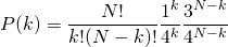 \begin{equation*} P(k) = \frac{N!}{k!(N-k)!}\frac{1^k}{4^k}\frac{3^{N-k}}{4^{N-k}} \end{equation*}