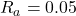 Rendered by QuickLaTeX.com R_a=0.05