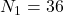 Rendered by QuickLaTeX.com N_1=36