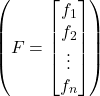 Rendered by QuickLaTeX.com \left(F = \begin{bmatrix} f_1\\ f_2\\ \vdots \\ f_n\end{bmatrix}\right)