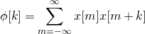 \begin{equation*} \phi[k]=\sum_{m=-\infty}^{\infty} {x[m]x[m+k]} \end{equation*}