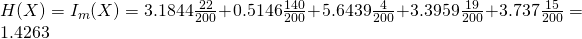 H(X)=I_m (X) = 3.1844 \frac{22}{200} +0.5146\frac{140}{200}+ 5.6439 \frac{4}{200} +3.3959 \frac{19}{200} + 3.737 \frac{15}{200} = 1.4263