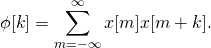 \begin{equation*} \phi[k]=\sum_{m=-\infty}^{\infty} {x[m]x[m+k]}. \end{equation*}