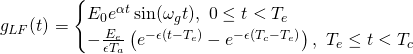 \begin{equation*} g_{LF}(t) = \begin{cases} E_0e^{\alpha t}\sin(\omega_gt),\ 0\leq t<T_e\\-\frac{E_e}{\epsilon T_a}\left( e^{-\epsilon(t-T_e)}-e^{-\epsilon(T_c-T_e)}\right),\ T_e\leq t<T_c\end{cases} \end{equation*}