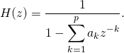 \begin{equation*} H(z) = \frac{1}{\displaystyle 1-\sum_{k=1}^p a_k z^{-k}} . \end{equation*}