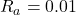Rendered by QuickLaTeX.com R_a=0.01