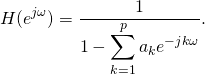 \begin{equation*} H(e^{j\omega}) = \frac{1}{\displaystyle 1-\sum_{k=1}^p a_k e^{-jk\omega}} . \end{equation*}