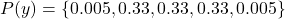 Rendered by QuickLaTeX.com P(y) = \{0.005, 0.33, 0.33, 0.33, 0.005\}