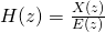 H(z)=\frac{X(z)}{E(z)}