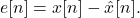 \begin{equation*} e[n]=x[n] - \hat x[n]. \end{equation*}