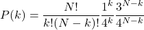 Rendered by QuickLaTeX.com \begin{equation*} P(k) = \frac{N!}{k!(N-k)!}\frac{1^k}{4^k}\frac{3^{N-k}}{4^{N-k}} \end{equation*}