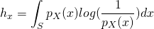 \begin{equation*}h_x = \int_S p_X(x)log(\frac{1}{p_X(x)})dx\end{equation*}