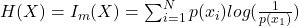 Rendered by QuickLaTeX.com H(X) =I_m(X) = \sum_{i=1}^{N}{p(x_i)log(\frac{1}{p(x_1)})}