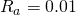 R_a=0.01