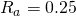 R_a=0.25