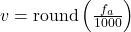 v=\text{round}\left(\frac{f_a}{1000}\right)