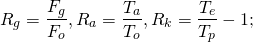 \begin{equation*} R_g=\frac{F_g}{F_o}, R_a=\frac{T_a}{T_o}, R_k=\frac{T_e}{T_p}-1; \end{equation*}