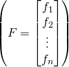 \left(F = \begin{bmatrix} f_1\\ f_2\\ \vdots \\ f_n\end{bmatrix}\right)