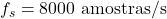Rendered by QuickLaTeX.com f_s=8000\ \text{amostras/s}