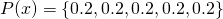 P(x) = \{0.2, 0.2, 0.2, 0.2, 0.2\}