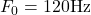 Rendered by QuickLaTeX.com F_0=120 \text{Hz}