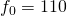 f_0=110