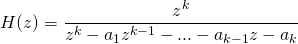 \begin{equation*} H(z) = \frac{z^k}{z^k-a_1z^{k-1}-...- a_{k-1}z-a_k} \end{equation*}