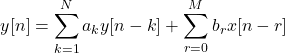 \begin{equation*} y[n]= \sum_{k=1}^{N} a_k y[n-k] +\sum_{r=0}^{M} b_r x[n-r] \end{equation*}