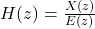 Rendered by QuickLaTeX.com H(z)=\frac{X(z)}{E(z)}
