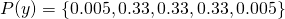 P(y) = \{0.005, 0.33, 0.33, 0.33, 0.005\}