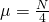 \mu=\frac{N}{4}