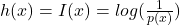 Rendered by QuickLaTeX.com h(x) =I(x) = log(\frac{1}{p(x)})